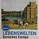 LEBENSWELTEN. Barockes Europa Bis 21. Juni 2015 - DIN A3